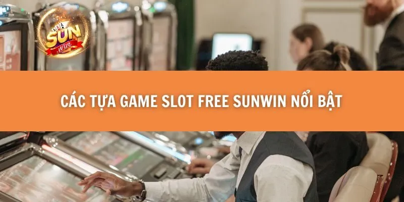 Các tựa game Slot Free Sunwin nổi bật 