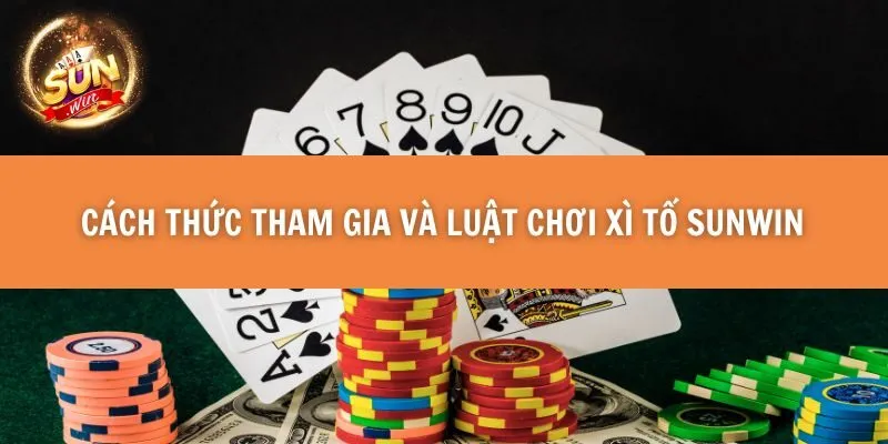 Cách thức tham gia và luật chơi Xì Tố Sunwin 