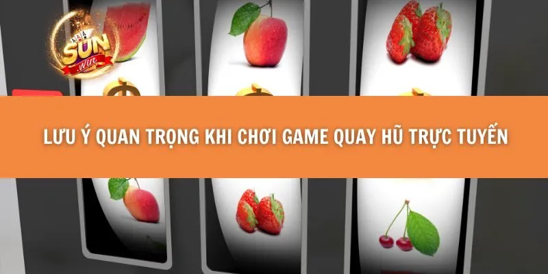 Lưu Ý Quan Trọng Khi Chơi Game Quay Hũ Trực Tuyến